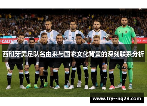 西班牙男足队名由来与国家文化背景的深刻联系分析