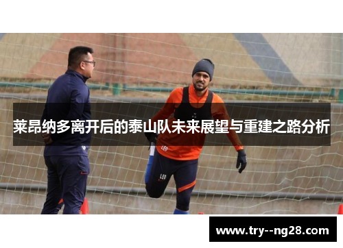 莱昂纳多离开后的泰山队未来展望与重建之路分析 莱昂纳多离开后的泰山队未来展望与重建之路分析