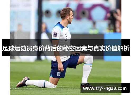 足球运动员身价背后的秘密因素与真实价值解析