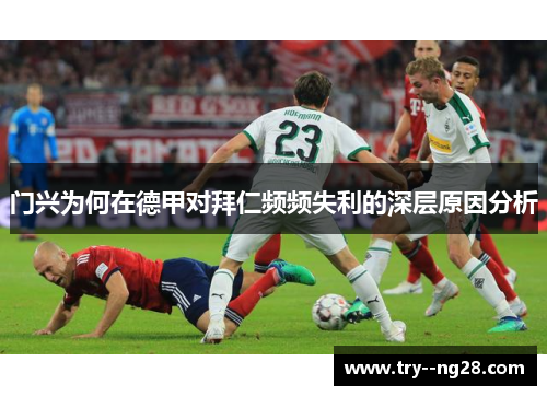 门兴为何在德甲对拜仁频频失利的深层原因分析
