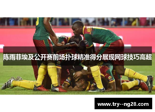 陈雨菲埃及公开赛前场扑球精准得分展现网球技巧高超
