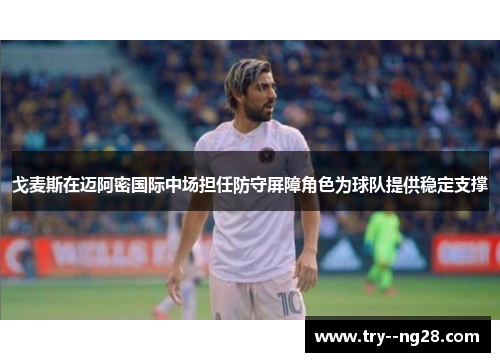 戈麦斯在迈阿密国际中场担任防守屏障角色为球队提供稳定支撑 戈麦斯在迈阿密国际中场担任防守屏障角色为球队提供稳定支撑