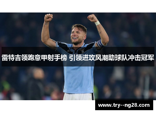 雷特吉领跑意甲射手榜 引领进攻风潮助球队冲击冠军 雷特吉领跑意甲射手榜 引领进攻风潮助球队冲击冠军