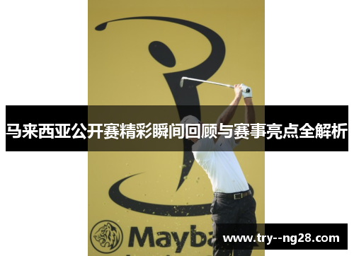马来西亚公开赛精彩瞬间回顾与赛事亮点全解析