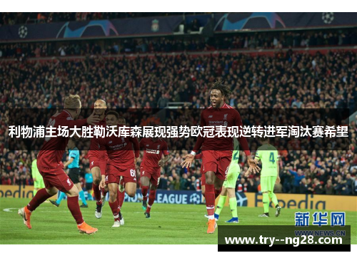 利物浦主场大胜勒沃库森展现强势欧冠表现逆转进军淘汰赛希望